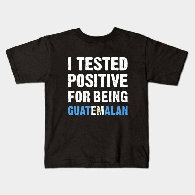 I Tested Positive For Being Guatemalan Kids T-Shirt by TikOLoRd